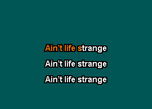 Aim life strange

Ain t life strange

Aim life strange