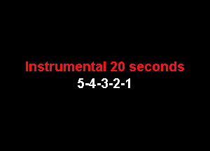 Instrumental 20 seconds

5-4-3-2-1