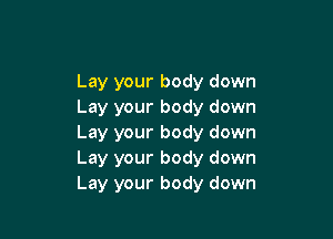 Lay your body down
Lay your body down

Lay your body down
Lay your body down
Lay your body down