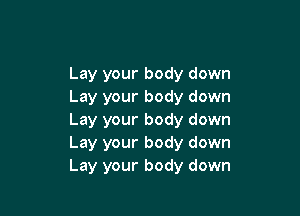 Lay your body down
Lay your body down

Lay your body down
Lay your body down
Lay your body down