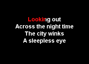 Looking out
Across the night time

The city winks
A sleepless eye