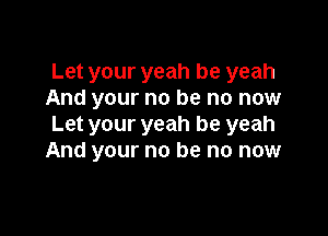 Let your yeah be yeah
And your no be no now

Let your yeah be yeah
And your no be no now