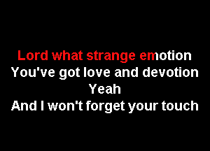 Lord what strange emotion
You've got love and devotion
Yeah
And I won't forget your touch