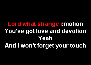 Lord what strange emotion
You've got love and devotion
Yeah
And I won't forget your touch