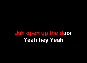 Jah open up the door
Yeah hey Yeah