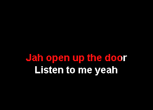 Jah open up the door
Listen to me yeah