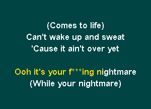 (Comes to life)
Can't wake up and sweat
'Cause it ain't over yet

Ooh it's your Pan nightmare
(While your nightmare)