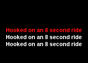 Hooked on an 8 second ride

Hooked on an 8 second ride
Hooked on an 8 second ride