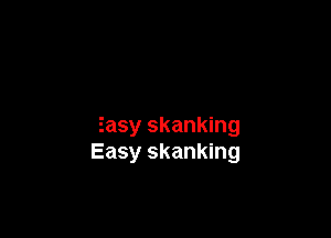 Easy skanking
Easy skanking