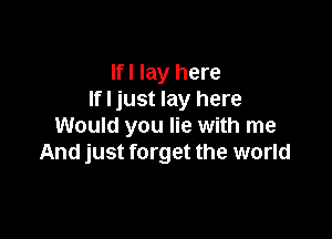 Ifl lay here
If I just lay here

Would you lie with me
And just forget the world