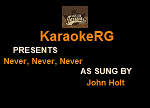 KaraokeRG

PRESEN TS

Never, Never, Never
AS SUNG BY

John Holt