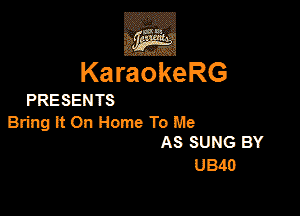 KaraokeRG

PRESEN TS

Bring tt On Home To Me
AS SUNG BY

U340