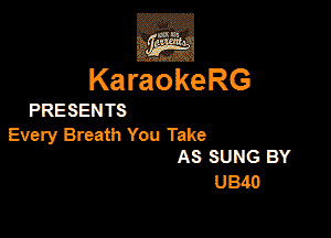 KaraokeRG

PRESEN TS

Every Breath You Take
AS SUNG BY

U340