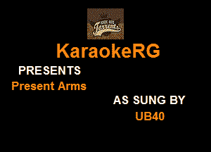 KaraokeRG

PRESEN TS

Present Amrs

AS SUNG BY
U340