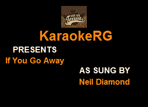 ,Eva

KaraokeRG

PRESEN TS

thou Go Away

AS SUNG BY
Neil Diamond