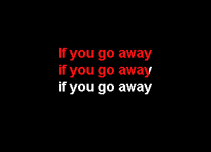 If you go away
if you go away

if you go away