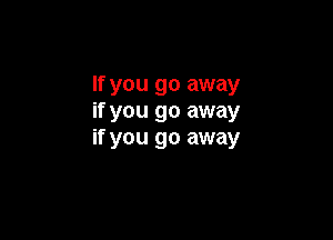 If you go away
if you go away

if you go away