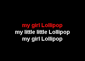 my girl Lollipop

my little little Lollipop
my girl Lollipop