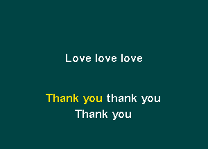 Lovelovelove

Thank you thank you
Thank you