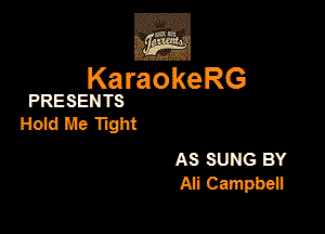3w
KaraokeRG

PRESEN TS

Hdd Me Tight

AS SUNG BY
AB Campben