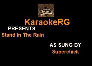 3w
KaraokeRG

PRESENTS

StandlnTheRain

As SUNG BY
Superchick