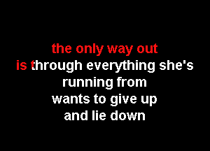 the only way out
is through everything she's

running from
wants to give up
and lie down