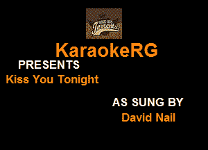 3w
KaraokeRG

PRESENTS

Kiss You TonEght

AS SUNG BY
David N83