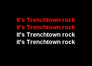 It's Trenchtown rock
it's Trenchtown rock

it's Trenchtown rock
it's Trenchtown rock
