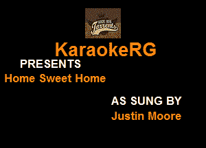 3w
KaraokeRG

PRESENTS

Home Sweet Home

AS SUNG BY
Justin Moore