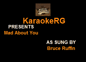 3w
KaraokeRG

PRESENTS

Mad About You

As SUNG BY
Bruce Ruiiin