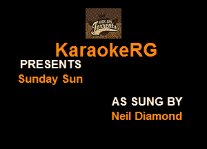 3w
KaraokeRG

PRESEN TS

Sunday Sun

AS SUNG BY
Ned Diamond