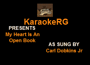 KaraokeRG

PRESENTS

My Heart Is An
Open Book

AS SUNG BY
Car! 00me Jr