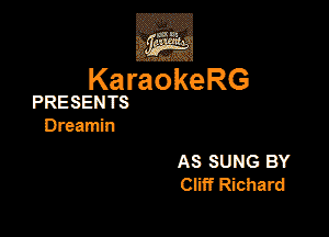 KaraokeRG

PRESENTS

Dreamin

AS SUNG BY
CEff Richard
