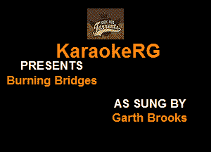 KaraokeRG

PRESENTS

Burning Bridges

AS SUNG BY
Garth Brooks