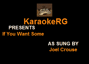 KaraokeRG

PRESENTS

if You Want Some

AS SUNG BY
Joel Grouse