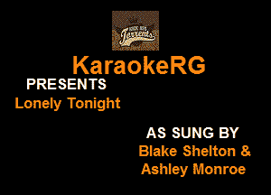 ,Eva

KaraokeRG

PRESENTS

Lonely Tonight

AS SUNG BY
Blake Shelton 8
AsMey Monroe