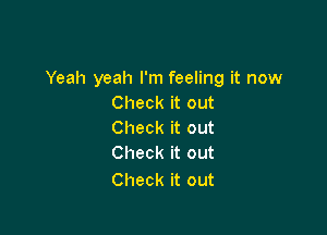 Yeah yeah I'm feeling it now
Check it out

Check it out
Check it out

Check it out