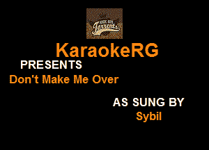 KaraokeRG

PRESENTS

Dani Make Me Over

As suns BY
Syba