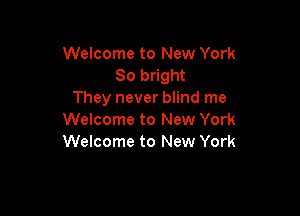 Welcome to New York
80 bright
They never blind me

Welcome to New York
Welcome to New York