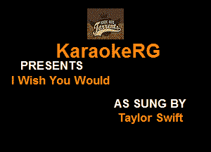 KaraokeRG

PRESENTS

lWish You Wouid

AS suns BY
Tayior Swiii