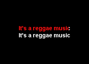 It's a reggae music

It's a reggae music