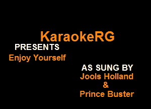 KaraokeRG

PRESENTS

Enjoy Yourself

AS SUNG BY
Jools Hogand
8

Prince Buster