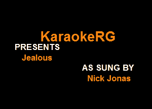 KaraokeRG

PRESENTS

Jedous
AS SUNG BY

Nick Jonas