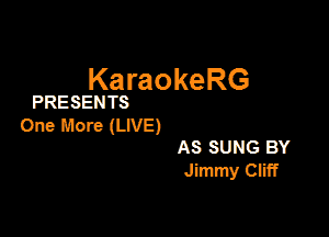 KaraokeRG

PRESENTS

One More (LIVE)
AS suns BY

JimmyCEff