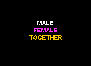 MALE
FEMALE

TOGETHER