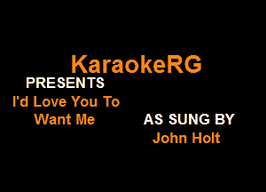 KaraokeRG

PRESENTS

l'd Love You To
Want me AS SUNG BY
John Hon