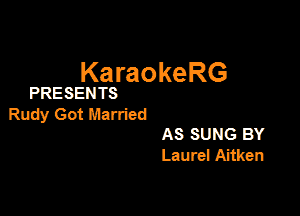 KaraokeRG

PRESENTS

Rudy Got Married
AS SUNG BY
Laurel Aitken