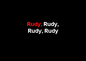 Rudy,Rudy,

Rudy,Rudy