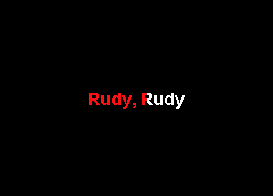 Rudy, Rudy