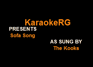 KaraokeRG

PRESENTS

Sofa Song

AS SUNG BY
The Kooks